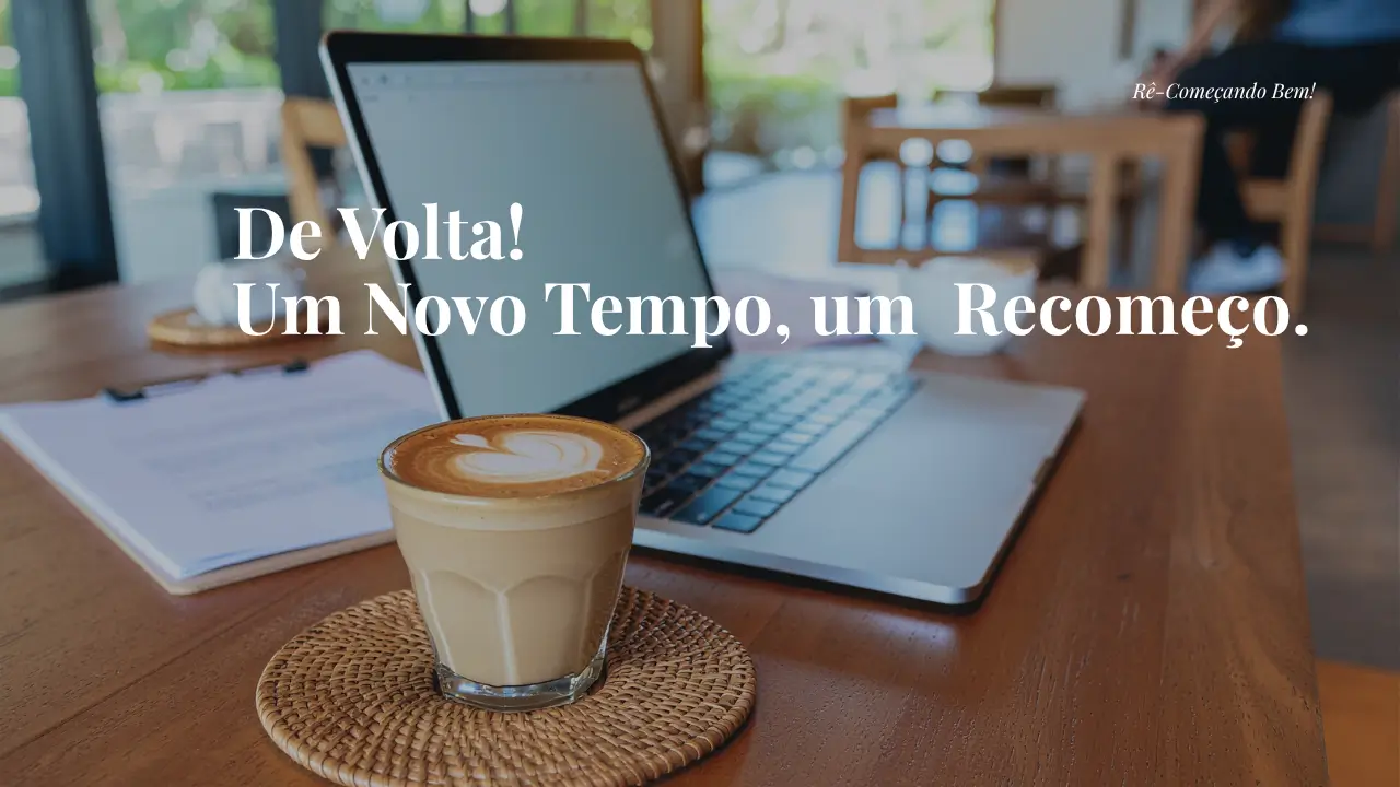 De volta. Um novo tempo, um recomeço.
